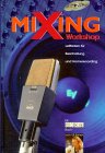 Mixing Workshop - Eine Schritt-für-Schritt-Anleitung für die praktische Arbeit von Tontechnikern und Musikern